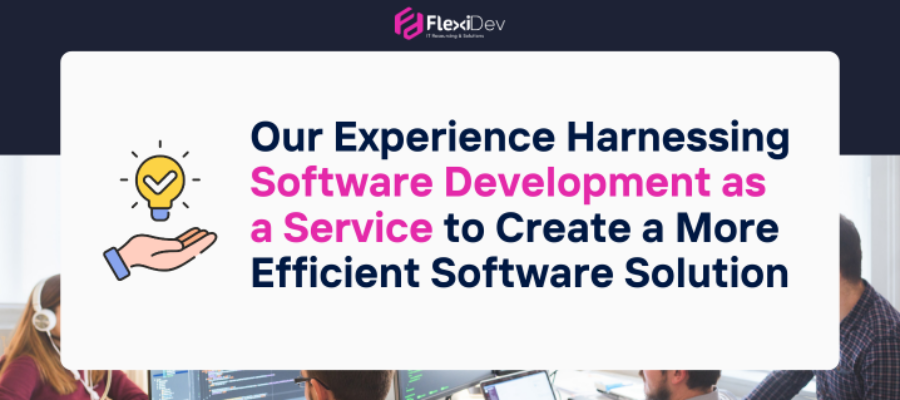 Our Experience Harnessing Software Development as a Service to Create a More Efficient Software Solution  