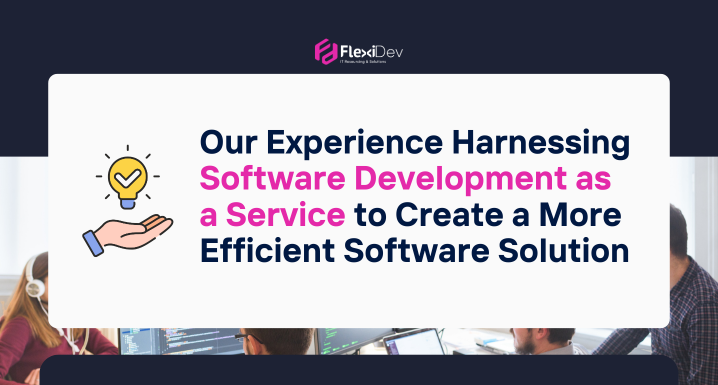 Our Experience Harnessing Software Development as a Service to Create a More Efficient Software Solution  